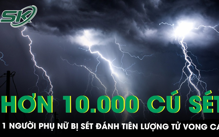 Hơn 10.000 cú sét đánh ở Hà Nội và các tỉnh lân cận, 1 người phụ nữ bị sét đánh tiên lượng tử vong