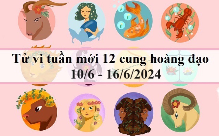 Tử vi tuần mới 12 cung hoàng đạo từ 10/6-16/6/2024: Kim Ngưu ổn định, Nhân Mã sôi động