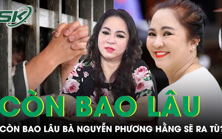 Được đề xuất giảm án, bà Nguyễn Phương Hằng còn ở tù bao lâu?