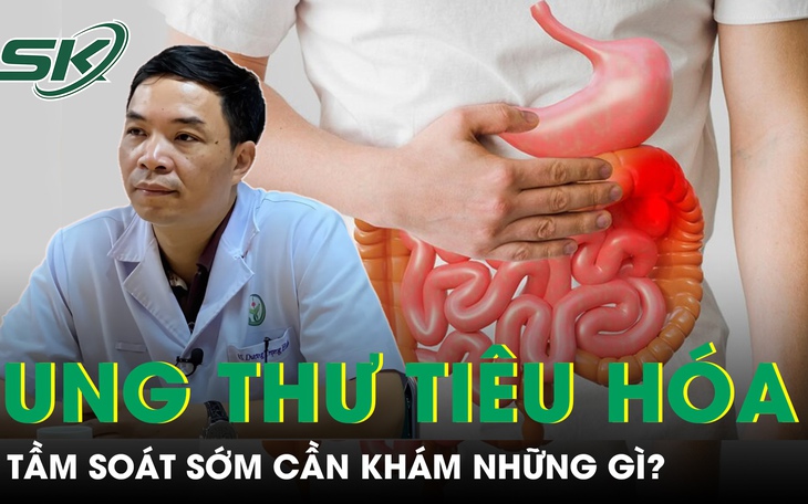 Báo động trẻ hóa ung thư đường tiêu hóa, khi nào cần khám tầm soát?