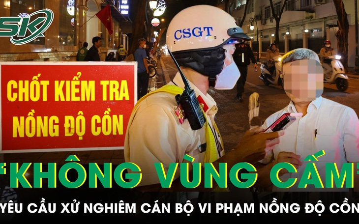 Yêu cầu xử lý "không vùng cấm" công chức, lực lượng vũ trang vi phạm nồng độ cồn