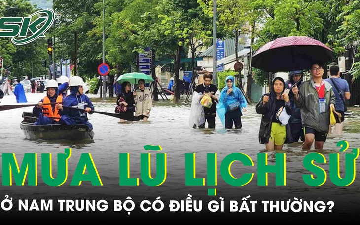Mưa lũ lịch sử ở Nam Trung Bộ có điều gì bất thường, diễn biến những ngày tới ra sao?