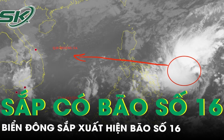 Biển Đông sắp xuất hiện bão số 16, đề phòng mưa lớn và lũ quét miền Trung