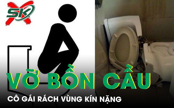 Trèo lên bồn cầu đi vệ sinh, cô gái rách vùng kín vì tai nạn hy hữu
