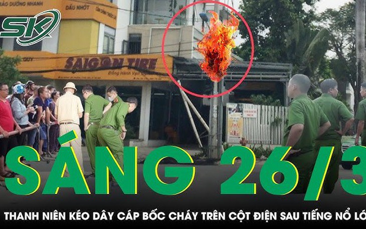 Sáng 26/3: Thanh niên kéo dây cáp bốc cháy dữ dội trên cột điện sau tiếng nổ, tình trạng nguy kịch
