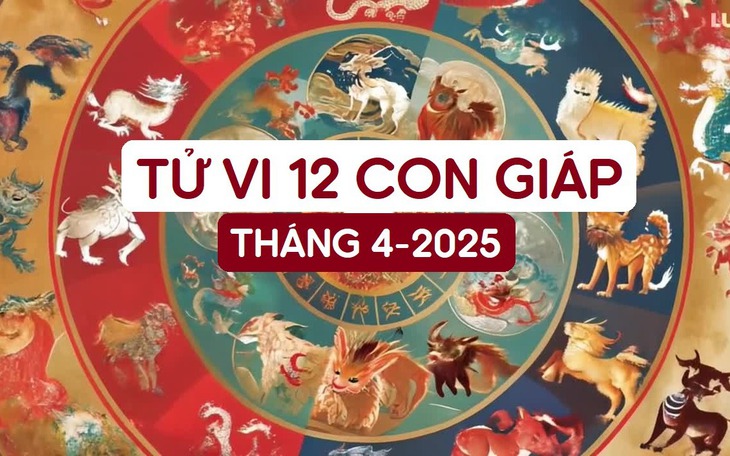 Tử vi 12 con giáp tháng 4/2025: Thân bình ổn, Dậu sự nghiệp thăng hoa