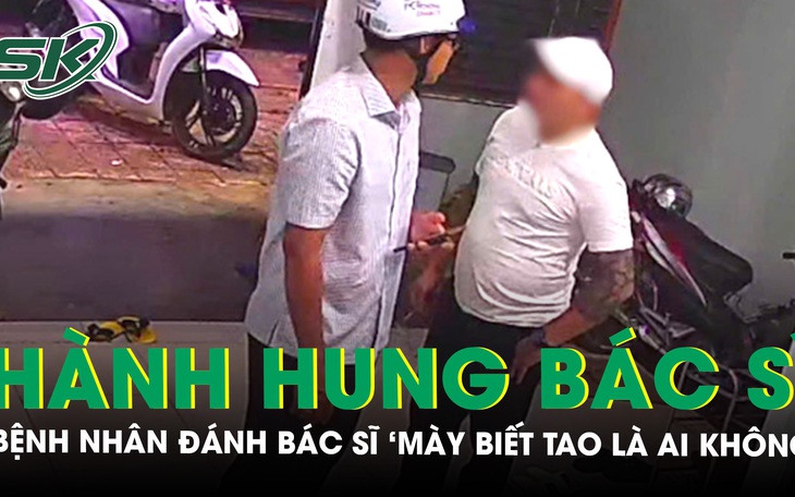 Bộ Y tế vào cuộc vụ bệnh nhân hành hung bác sĩ và nói "mày biết tao là ai không"