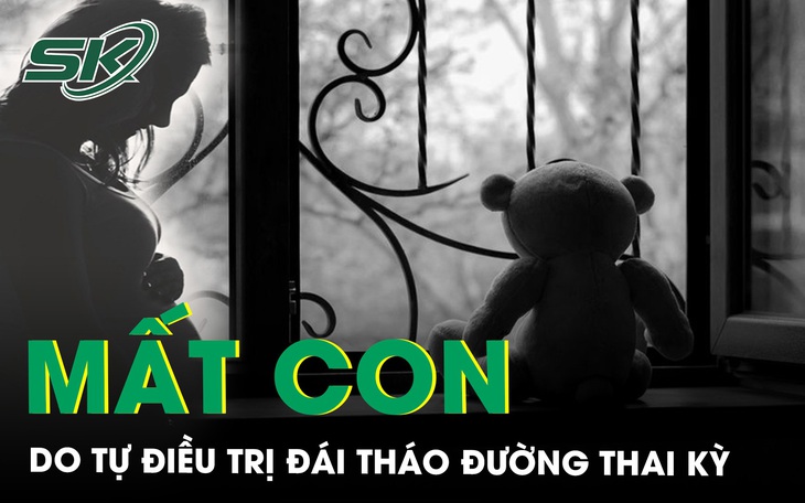 Tự điều trị đái tháo đường thai kỳ, thai phụ mất con trong tiếc nuối