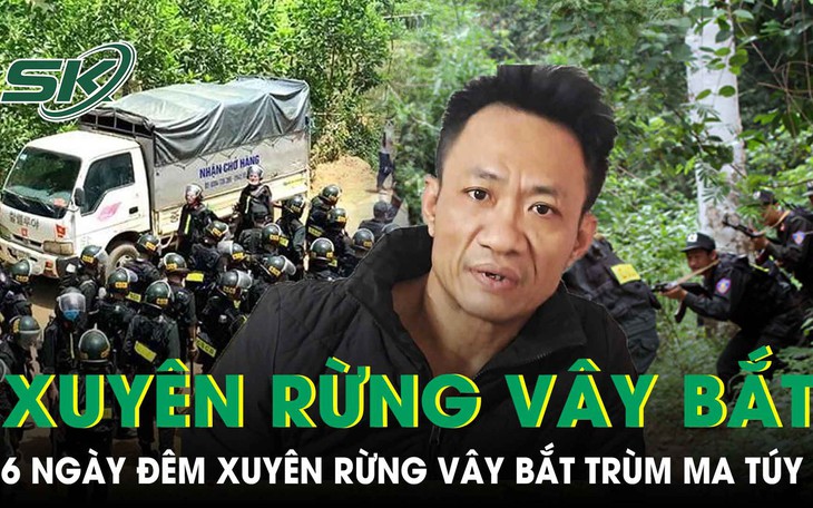 Hành trình 6 ngày đêm xuyên rừng vây bắt trùm ma túy ranh mãnh