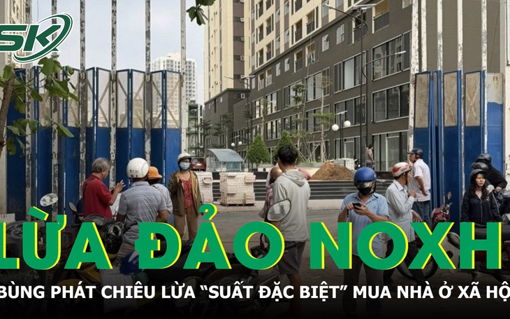 Bùng phát chiêu lừa "suất đặc biệt" nhà ở xã hội
