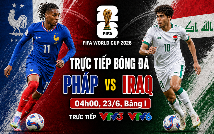 Kênh và link xem trực tiếp Pháp vs Iraq - World Cup 2026 ngày 23/6- Ảnh 1. Kênh và link xem trực tiếp Pháp vs Iraq - World Cup 2026 ngày 23/6- Ảnh 1.