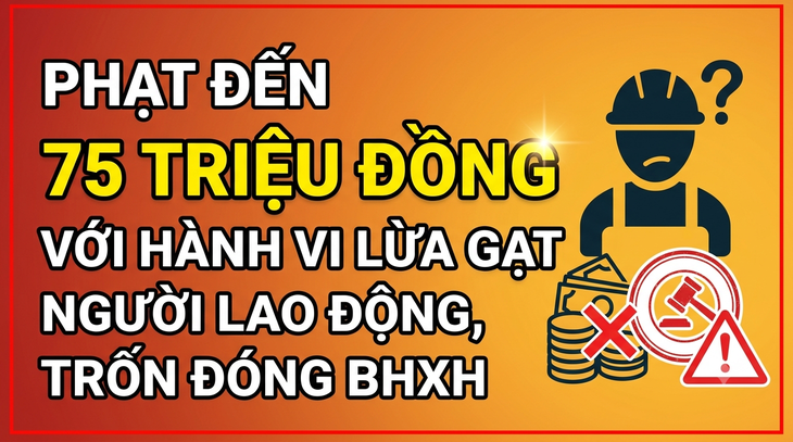 Chính thức: Từ 10/9, phạt đến 75 triệu đồng với hành vi lừa gạt người lao động, trốn đóng BHXH - Ảnh 1.