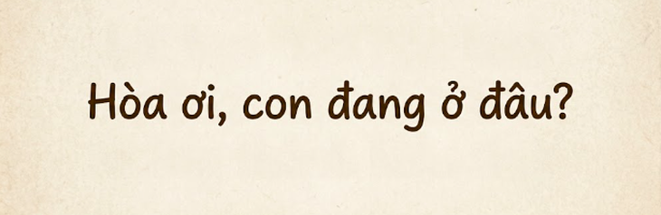 'Hòa ơi, con đang ở đâu?' - Ảnh 1.