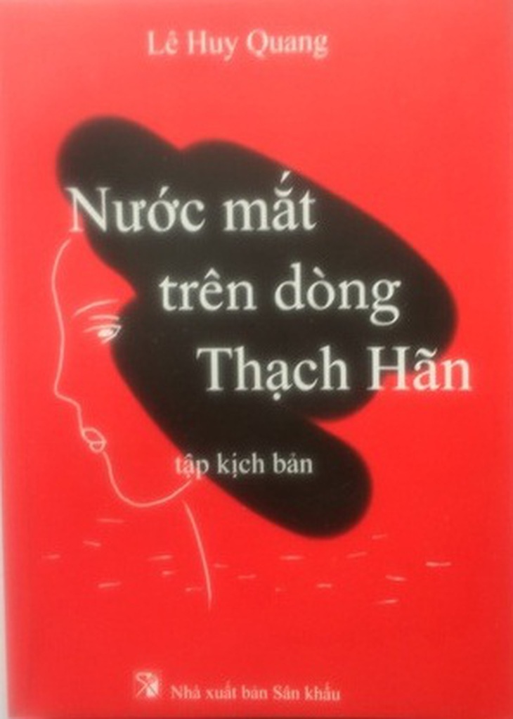 Bìa tập kịch bản Nước mắt trên dòng Thạch Hãn - Tác giả Lê Huy Quang - Nhà Xuất bản Sân khấu  2017.