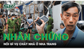 Hàng xóm kể lại giây phút cả phố lao vào dập lửa vụ cháy ở Nha Trang mà 'lực bất tòng tâm'