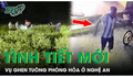 Tình tiết mới nhất vụ án chồng đâm vợ, phóng hỏa nhà hàng xóm nghi do ghen tuông