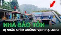 Nhà bảo tồn ở làng chài Cửa Vạn bị gió thổi đổ, chìm một nửa xuống Vịnh Hạ Long
