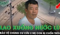 Khoảnh khắc bảo vệ chung cư lao xuống dòng nước xiết cứu 2 mẹ con bị cuốn trôi