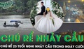 Chú rể 23 tuổi nghi nhảy cầu, mất tích trong ngày cưới: Bố mẹ suy sụp khóc ngất, mong phép màu xảy ra 