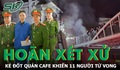 Hoãn phiên tòa xét xử Cao Văn Hùng, kẻ đốt quán cafe khiến 11 người tử vong