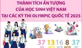 Thành tích ấn tượng của học sinh Việt Nam tại các kỳ thi Olympic quốc tế năm 2025
