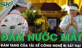 Đẫm nước mắt đám tang của tài xế công nghệ bị sát hại: Người vợ kể về cuộc gọi cuối cùng đầy đau đớn