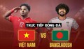 Kênh và link xem trực tiếp đội tuyển Việt Nam đấu Bangladesh ngày 26/3