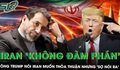 Iran tuyên bố ‘không đàm phán’ với Mỹ, ông Trump nói Iran rất muốn thỏa thuận nhưng ‘sợ nói ra’
