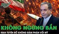 Ngoại trưởng Iran tuyên bố không yêu cầu ngừng bắn và không có kế hoạch đàm phán với Mỹ