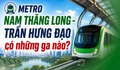 Metro Nam Thăng Long - Trần Hưng Đạo có những ga nào?