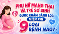 Phụ nữ mang thai và trẻ sơ sinh được khám sàng lọc miễn phí 9 loại bệnh nào?