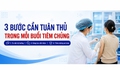 3 bước cần tuân thủ trong mỗi buổi tiêm chủng