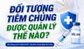 Đối tượng tiêm chủng được quản lý thế nào?