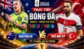 Kênh và link xem trực tiếp Australia vs Thổ Nhĩ Kỳ - World Cup 2026 ngày 14/6