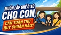 Lắp ghế ô tô cho con, cần tuân thủ quy chuẩn nào?