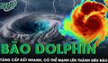 Bão Dolphin tăng cấp rất nhanh, có thể mạnh lên thành siêu bão cấp 16