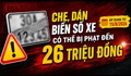 Che, dán biển số xe có thể bị phạt đến 26 triệu đồng