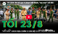 Tối 23/8: Xin bỏ qua vi phạm bất thành, 'ma men' xách rựa chém 3 cán bộ CSGT trọng thương