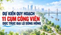 Dự kiến quy hoạch 11 cụm công viên dọc trục đại lộ sông Hồng
