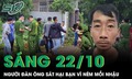 Sáng 22/10: Bực tức vì bị ném mồi nhậu, người đàn ông hung hăng lấy lá chuối khô đốt bạn tử vong