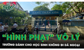 Bức xúc ‘hình phạt’ vô lý của nhà trường dành cho học sinh không đi dã ngoại: Phụ huynh lên tiếng?