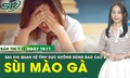 Bản tin Y tế 10/11: Thiếu nữ 18 tuổi s&#249;i m&#224;o g&#224; sau quan hệ t&#236;nh dục kh&#244;ng d&#249;ng bao cao su 