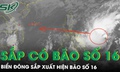 Biển Đ&#244;ng sắp xuất hiện b&#227;o số 16, đề ph&#242;ng mưa lớn v&#224; lũ qu&#233;t miền Trung
