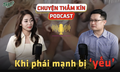 [PODCAST CHUYỆN THẦM K&#205;N] Khi ph&#225;i mạnh bị &#39;yếu&#39; 