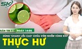 Bản tin Y tế 14/5: Thực hư về tr&#224;o lưu d&#249;ng &#39;chanh liều cao&#39; vệ sinh v&#249;ng k&#237;n chữa vi&#234;m nhiễm 