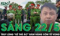 Sáng 22/5: Cảnh sát ráo riết truy lùng nghi phạm dùng dao sát hại hàng xóm rồi bỏ trốn