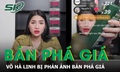 “Chiến thần” Võ Hà Linh bị phản ánh bán phá giá, cơ quan quản lý thị trường vào cuộc
