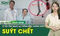 Bản tin Y tế 5/5: Đứng chờ mua thuốc, ch&#226;n bỗng đau nhức t&#237;m t&#225;i, su&#253;t nguy hiểm t&#237;nh mạng