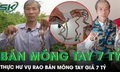 ‘Dị nhân’ Nam Định nuôi móng tay 35 năm không cắt lên tiếng về việc rao bán giá 7 tỷ đồng