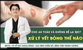 [LIVE] Xử l&#253; vết bỏng thế n&#224;o cho an to&#224;n v&#224; kh&#244;ng để lại sẹo?
